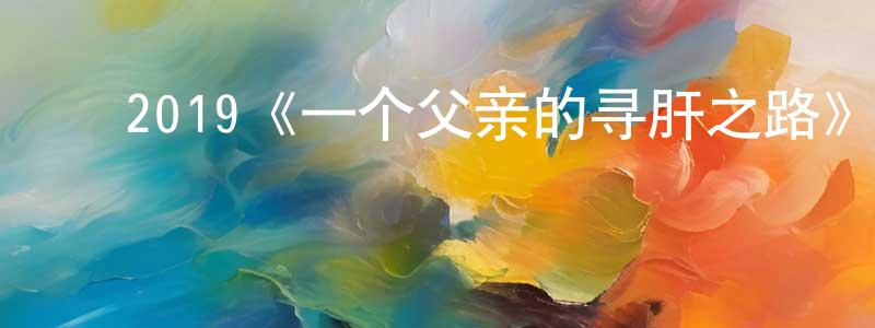 ﻿鲍璐的个人主页,﻿2019《一个父亲的寻肝之路》完整版电影/在线观看/百度云-美剧天堂